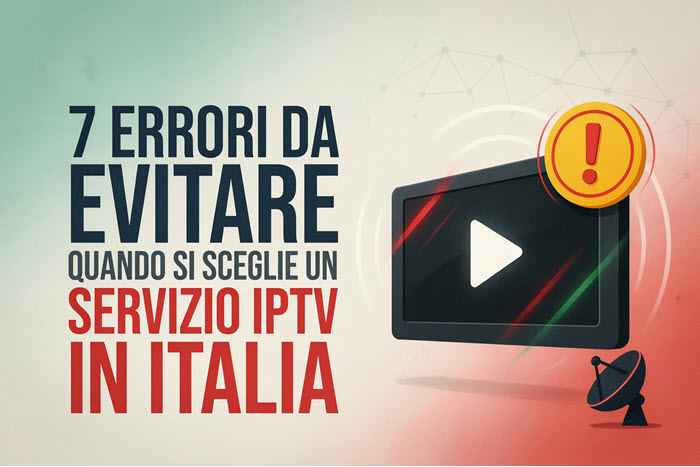 7 errori da evitare quando si sceglie un servizio IPTV in Italia